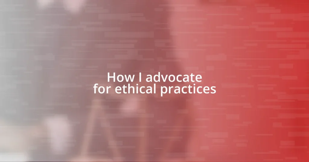 How I advocate for ethical practices