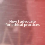 How I advocate for ethical practices