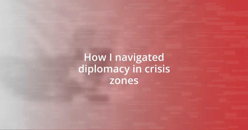 How I navigated diplomacy in crisis zones