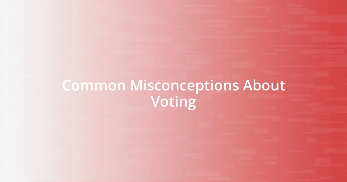 Common Misconceptions About Voting