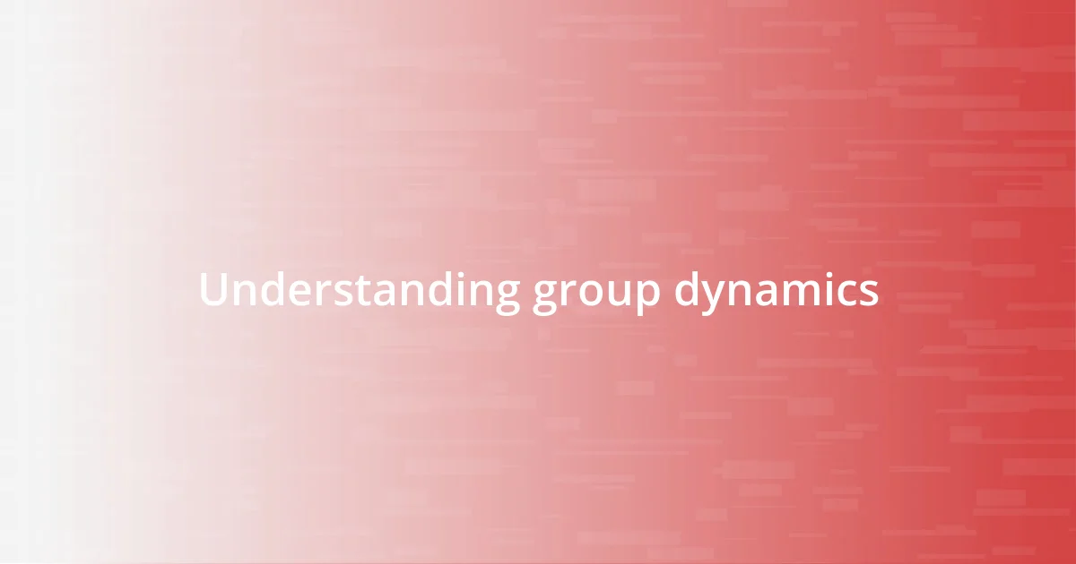 Understanding group dynamics