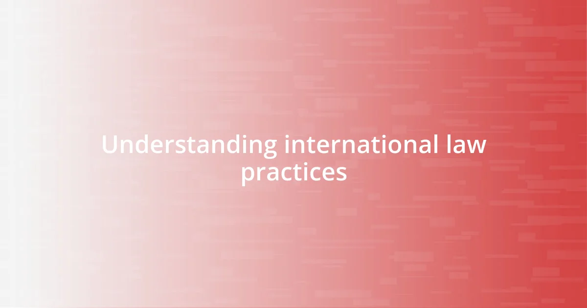 Understanding international law practices