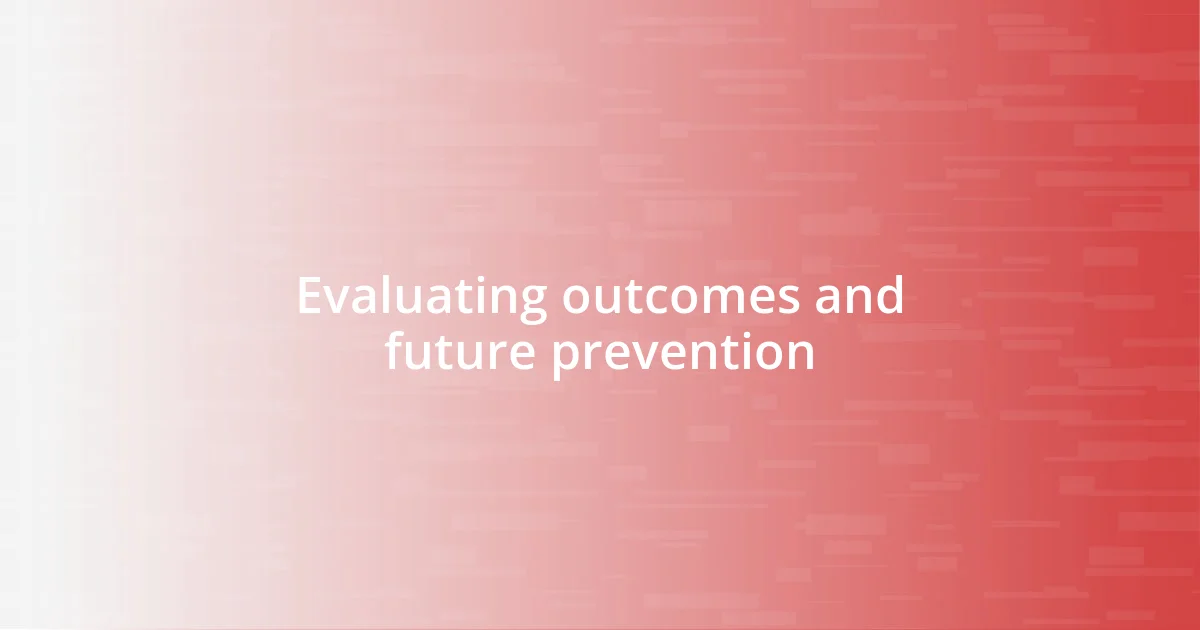 Evaluating outcomes and future prevention