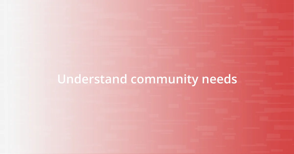 Understand community needs