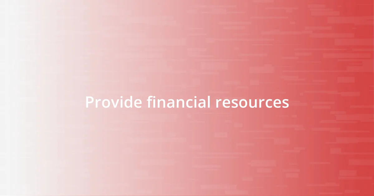 Provide financial resources