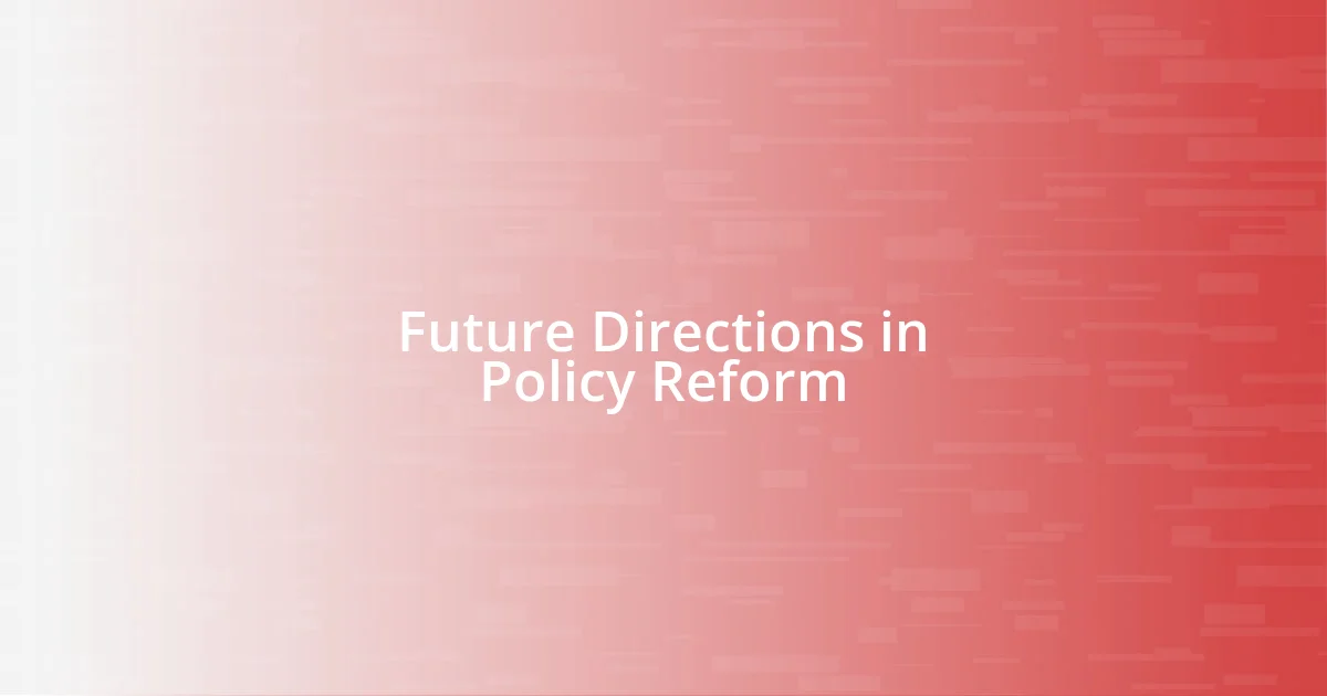 Future Directions in Policy Reform