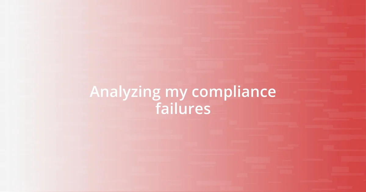 Analyzing my compliance failures