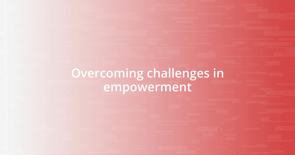 Overcoming challenges in empowerment