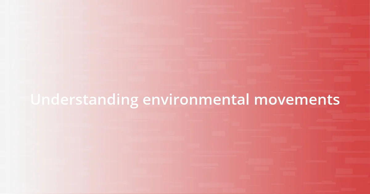 Understanding environmental movements