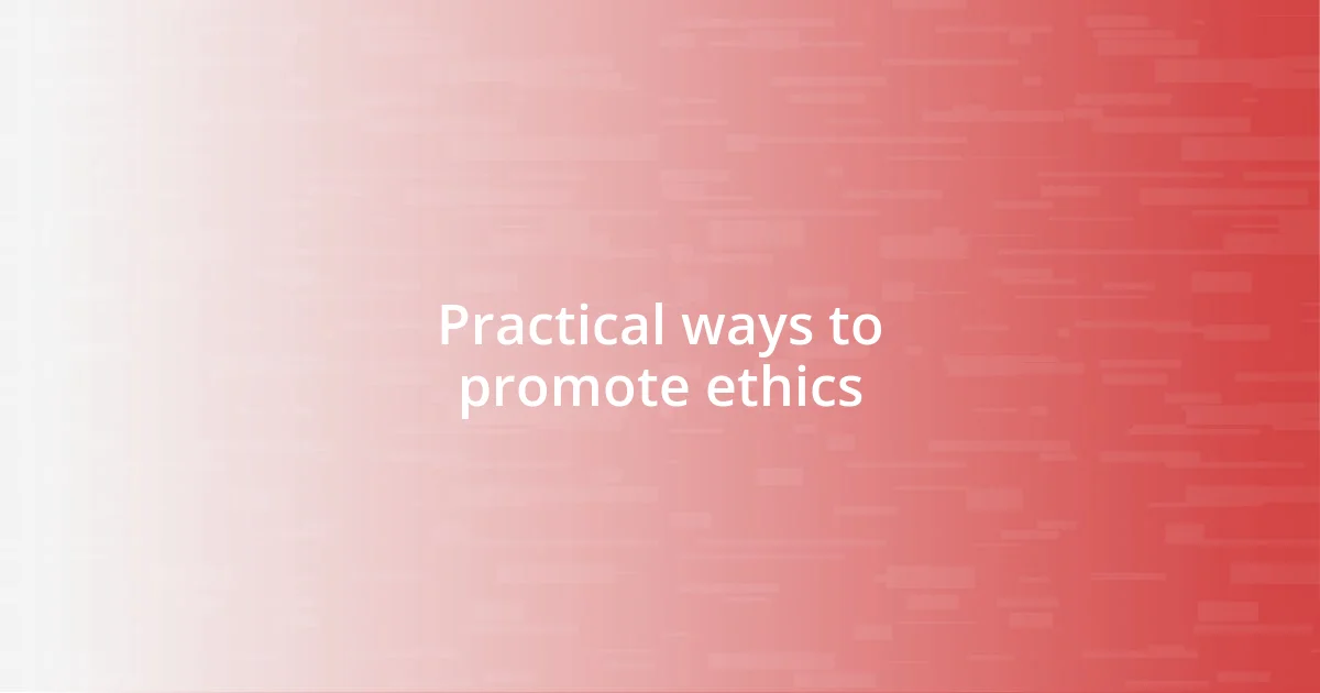 Practical ways to promote ethics