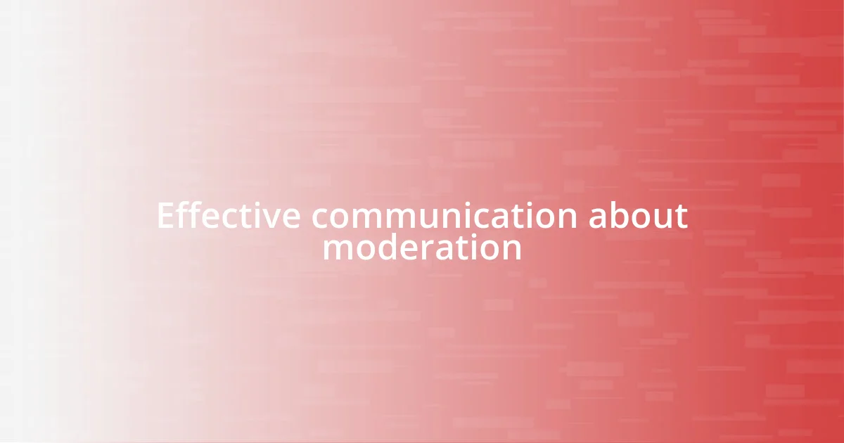 Effective communication about moderation