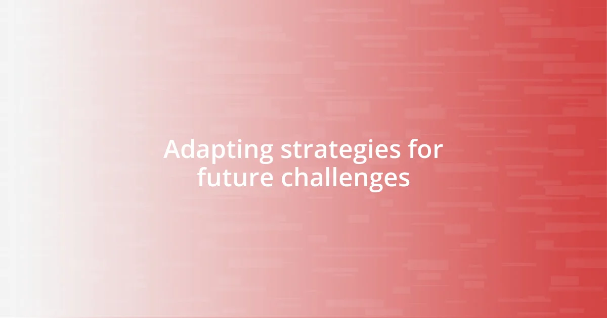 Adapting strategies for future challenges