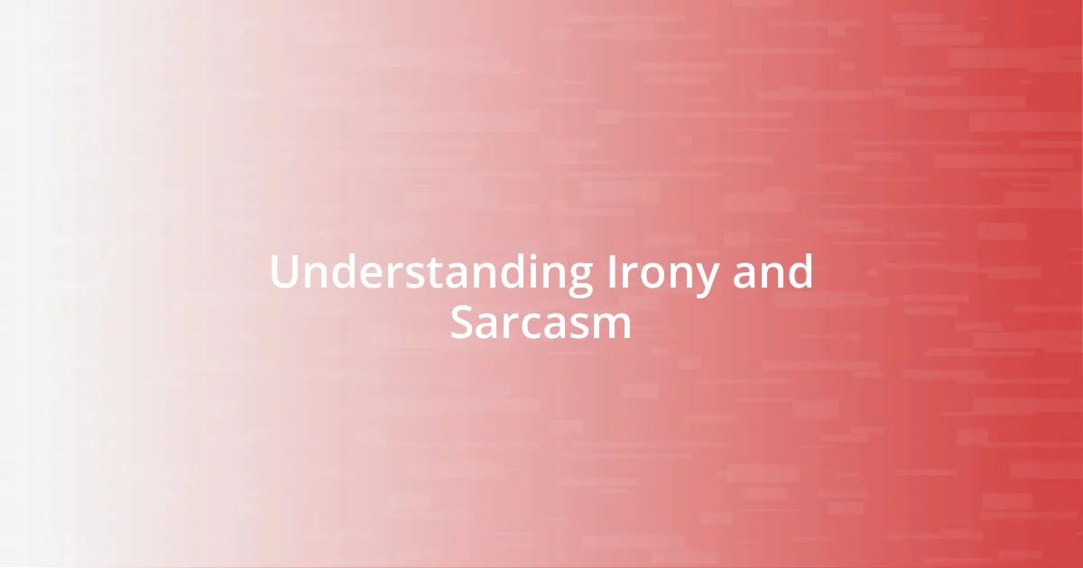 Understanding Irony and Sarcasm