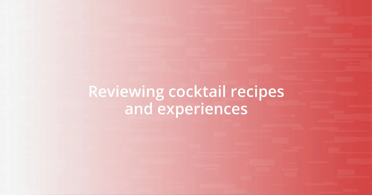 Reviewing cocktail recipes and experiences